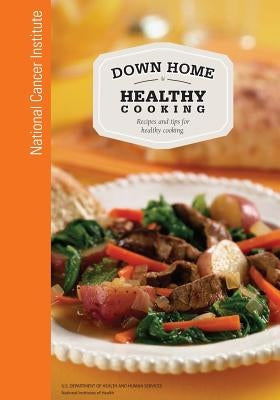 Down Home Healthy Cooking: Recipes and Tips for Healthy Cooking by Health, National Institutes of