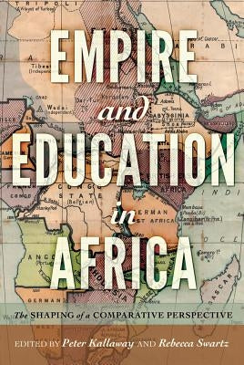 Empire and Education in Africa: The Shaping of a Comparative Perspective by Semel, Susan F.