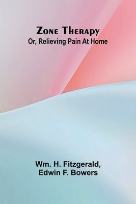 Zone therapy; or, Relieving pain at home by H. Fitzgerald, Wm