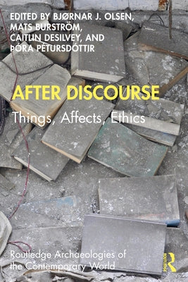After Discourse: Things, Affects, Ethics by Olsen, Bjørnar