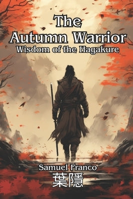 The Autumn Warrior: Wisdom of the Hagakure by Vargas, Fernan