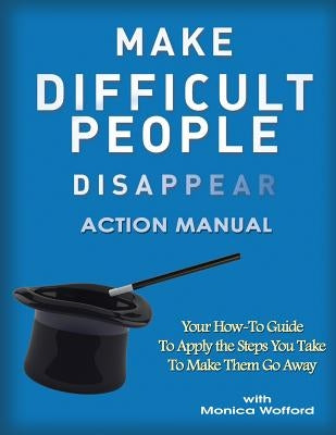 Make Difficult People Disappear Action Manual Workbook by Wofford, Monica