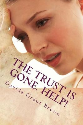 The Trust Is Gone. Help!: The Marriage Rocks Self-Help Guide To Rebuild Trust In Your Marriage by Brown, Davida Grant