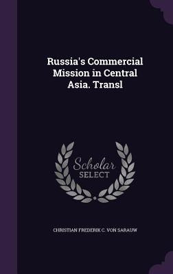 Russia's Commercial Mission in Central Asia. Transl by Von Sarauw, Christian Frederik C.