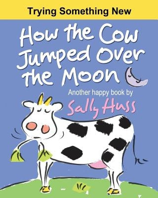 How the Cow Jumped Over the Moon by Huss, Sally