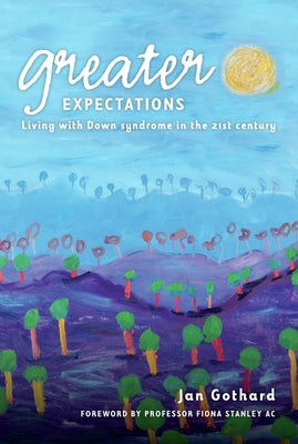 Greater Expectations: Living with Down Syndrome in the 21st Century by Gothard, Jan