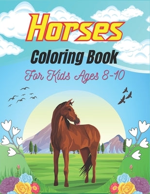 Horses Coloring Book For Kids Ages 8-10: The Ultimate Cute and Fun Horse and Pony Coloring Book For Girls and Boys (Perfect gifts for children's) by Ktn, Nugahana