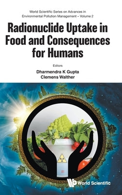 Radionuclide Uptake in Food and Consequences for Humans by Dharmendra K. Gupta, Clemens Walther