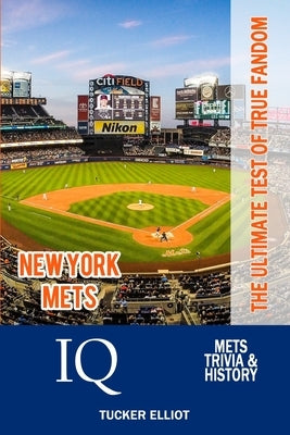 New York Mets IQ: The Ultimate Test of True Fandom by Elliot, Tucker