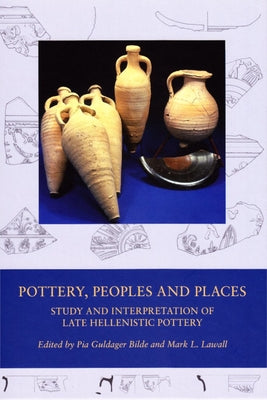 Pottery, Peoples and Places: Study and Interpretation of Late Hellenistic Pottery by Bilde, Pia Guldager