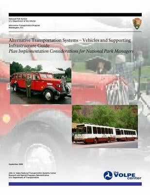Alternative Transportation Systems - Vehicles and Supporting Infrastructure Guide: Plan Implementation Considerations for National Park Managers by U. S. Department of Transportation
