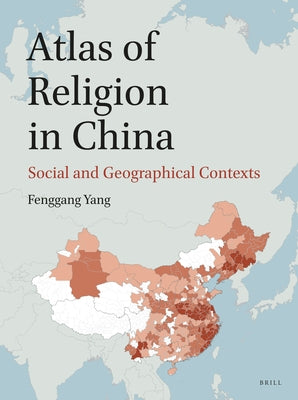 Atlas of Religion in China: Social and Geographical Contexts by Yang, Fenggang