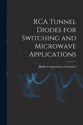 RCA Tunnel Diodes for Switching and Microwave Applications by Radio Corporation Of America