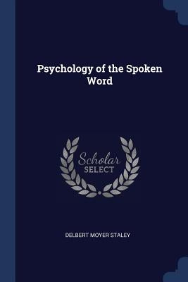 Psychology of the Spoken Word by Staley, Delbert Moyer