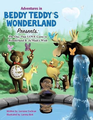 Adventures in Beddy Teddy's Wonderland Presents: The Day That LOVE Came to Wonderland & Ja'Miah's Wish by Cochran, Lorraine