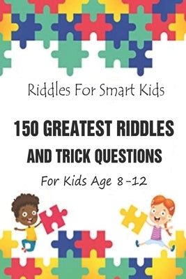 Riddles For Smart Kids: 150 Greatest Riddles And Trick Questions For Kids Age 8-12 by Krieg, Paul