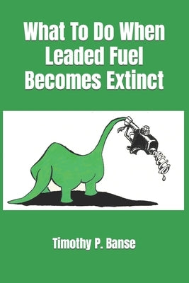 What To Do When Leaded Fuel Becomes Extinct by Banse, Timothy P.