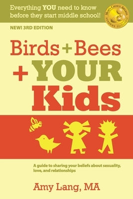 Birds + Bees + YOUR Kids: A Guide to Sharing Your Beliefs about Sexuality, Love and Relationships by Lang Ma, Amy