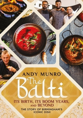 The Balti: Its Birth, Its Boom Years and Beyond - The Story of Birmingham's Iconic Dish by Munro, Andy