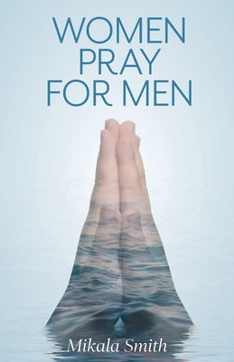 Women Pray for Men by Smith, Mikala