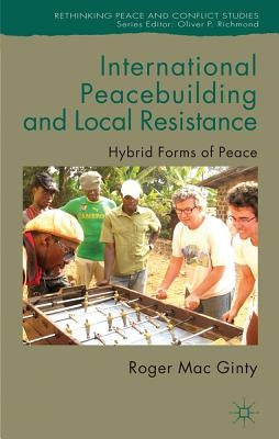 International Peacebuilding and Local Resistance: Hybrid Forms of Peace by Loparo, Kenneth A.