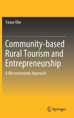 Community-Based Rural Tourism and Entrepreneurship: A Microeconomic Approach by Ohe, Yasuo