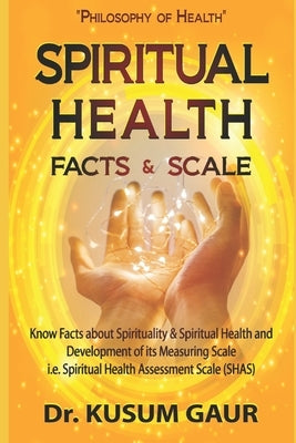 Spiritual Health: Facts & Scale: Know facts about Spirituality & Spiritual Health and development of its measuring scale i.e. Spiritual by Gaur, Kusum