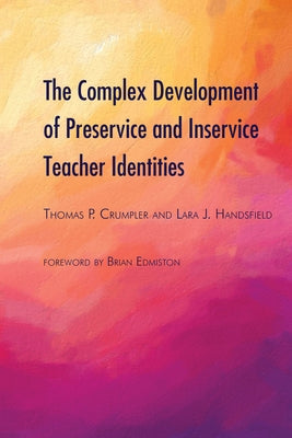 The Complex Development of Preservice and Inservice Teacher Identities by Crumpler, Thomas P.