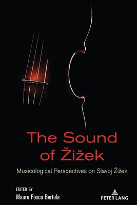 The Sound of Zizek: Musicological Perspectives on Slavoj Zizek by Garcia, Antonio