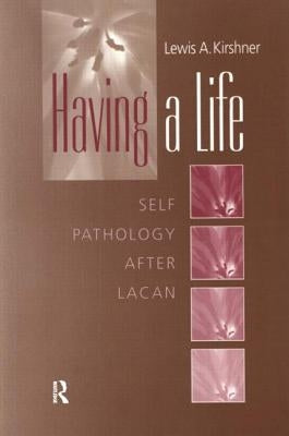 Having a Life: Self-Pathology After Lacan by Kirshner, Lewis A.