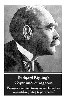 Rudyard Kipling's Captains Courageous: Every One Wanted to Say So Much That No One Said Anything in Particular. by Kipling, Rudyard