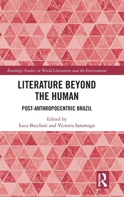 Literature Beyond the Human: Post-Anthropocentric Brazil by Bacchini, Luca