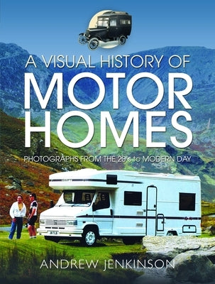 A Visual History of Motorhomes: Photographs from the 20s to Modern Day by Jenkinson, Andrew