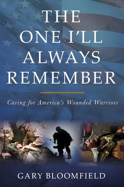 The One I'll Always Remember: Caring for America's Wounded Warriors by Bloomfield, Gary L.