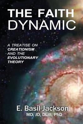 The Faith Dynamic: A Treatise on Creationism and Evolutionary Theory by Jackson, E. Basil