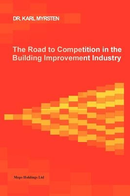 The Road to Competition in the Building Improvement Industry by Myrsten, Karl