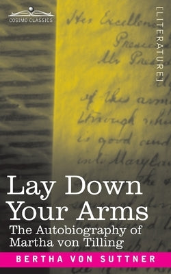 Lay Down Your Arms: The Autobiography of Martha von Tilling by Von Suttner, Bertha