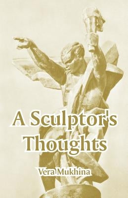 A Sculptor's Thoughts by Mukhina, Vera