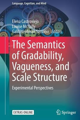 The Semantics of Gradability, Vagueness, and Scale Structure: Experimental Perspectives by Castroviejo, Elena