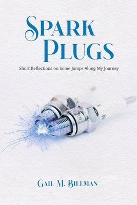 Spark Plugs: Short Reflections on Some Jumps Along My Journey by Billman, Gail M.