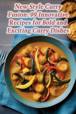 New Style Curry Fusion: 99 Innovative Recipes for Bold and Exciting Curry Dishes by Fusion Saka, Feast Factory