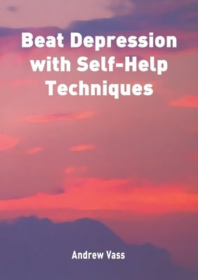Beat Depression with Self Help Techniques by Vass, Andrew