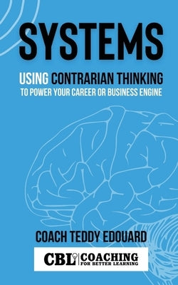 Systems: Using Contrarian Thinking to Power Your Career or Business Engine by Edouard, Teddy