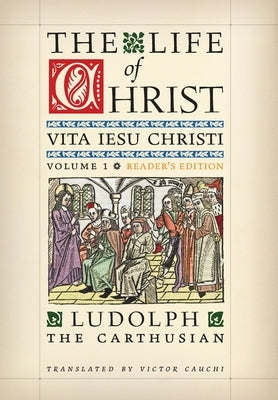 The Life of Christ (Reader's Edition): Volume 1 by The Carthusian, Ludolph
