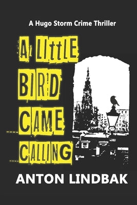 A Little Bird Came Calling: A Hugo Storm Crime Thriller by Lindbak, Anton