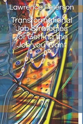 Transformational Job Strategies for Getting the Job You Want by Peterson, Lawrence