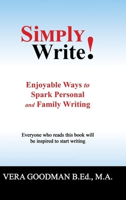 Simply Write!: Enjoyable Ways to Spark Personal and Family Writing by Goodman B. Ed M. a., Vera