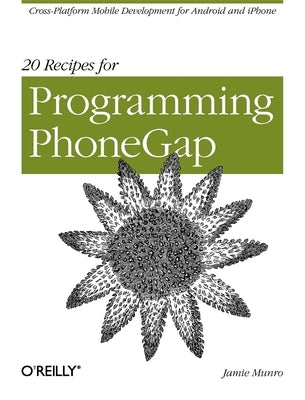 20 Recipes for Programming Phonegap: Cross-Platform Mobile Development for Android and iPhone by Munro, Jamie