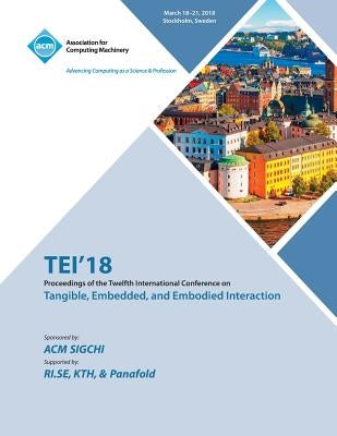 Tei '18: Proceedings of the Twelfth International Conference on Tangible, Embedded, and Embodied Interaction by Acm Sigchi