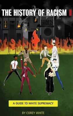 The History Of Racism: A Guide To White Supremacy by White, Corey D.